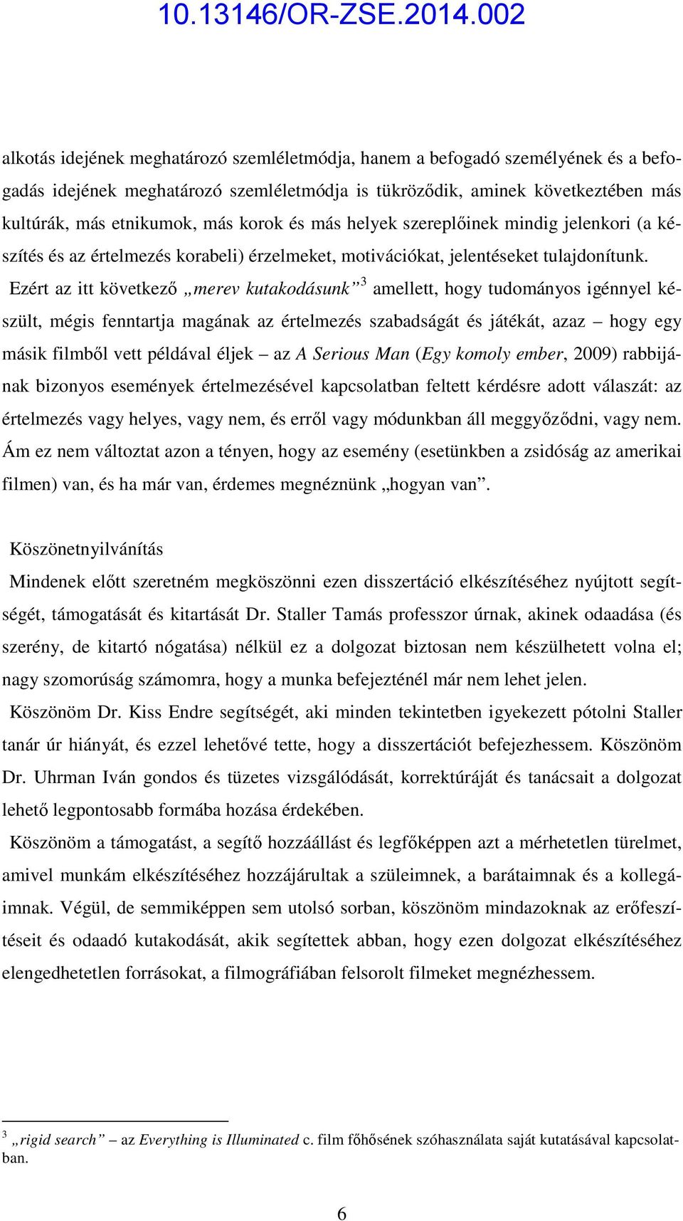 Ezért az itt következő merev kutakodásunk 3 amellett, hogy tudományos igénnyel készült, mégis fenntartja magának az értelmezés szabadságát és játékát, azaz hogy egy másik filmből vett példával éljek