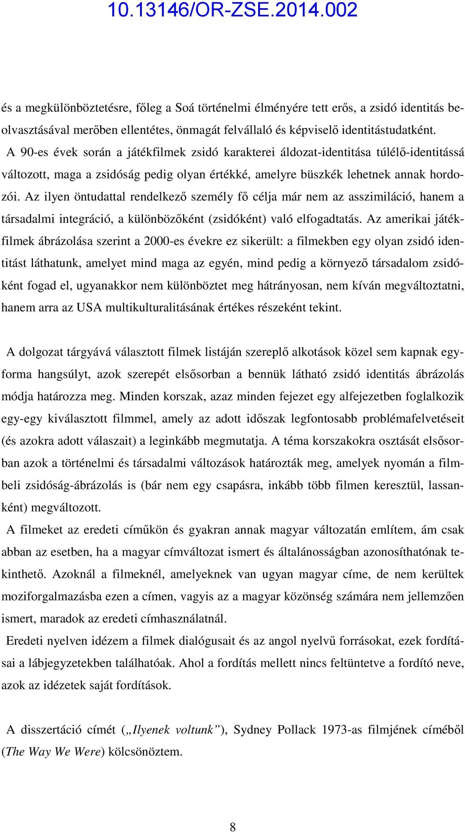 Az ilyen öntudattal rendelkező személy fő célja már nem az asszimiláció, hanem a társadalmi integráció, a különbözőként (zsidóként) való elfogadtatás.