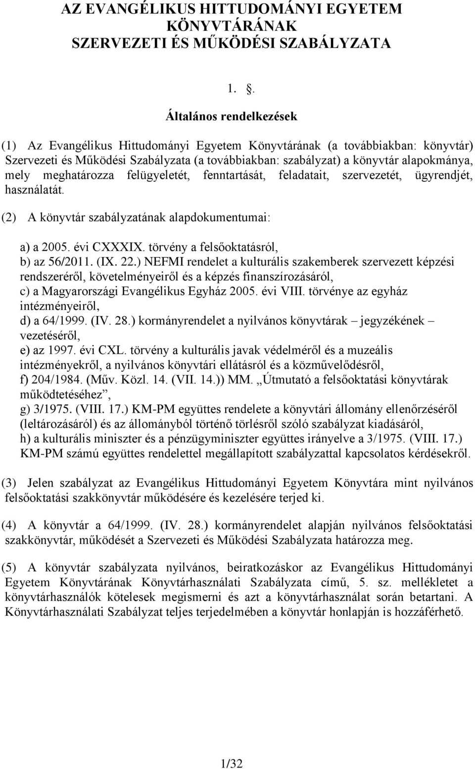 meghatározza felügyeletét, fenntartását, feladatait, szervezetét, ügyrendjét, használatát. (2) A könyvtár szabályzatának alapdokumentumai: a) a 2005. évi CXXXIX.