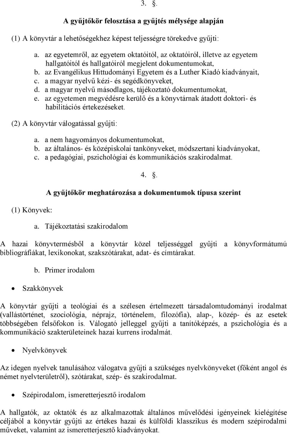 a magyar nyelvű kézi- és segédkönyveket, d. a magyar nyelvű másodlagos, tájékoztató dokumentumokat, e. az egyetemen megvédésre kerülő és a könyvtárnak átadott doktori- és habilitációs értekezéseket.