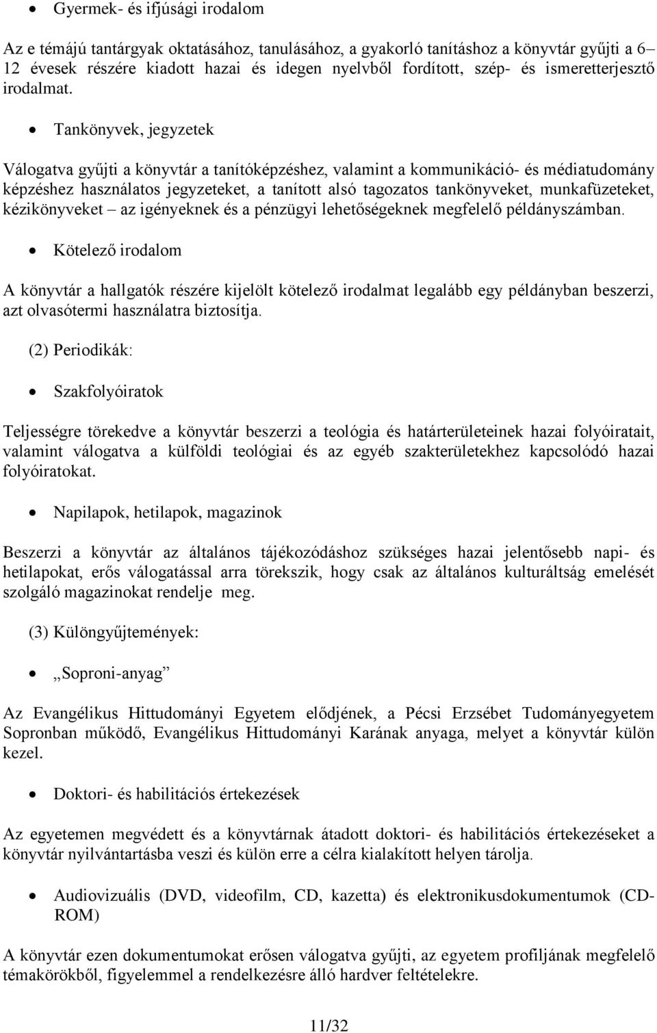 Tankönyvek, jegyzetek Válogatva gyűjti a könyvtár a tanítóképzéshez, valamint a kommunikáció- és médiatudomány képzéshez használatos jegyzeteket, a tanított alsó tagozatos tankönyveket,