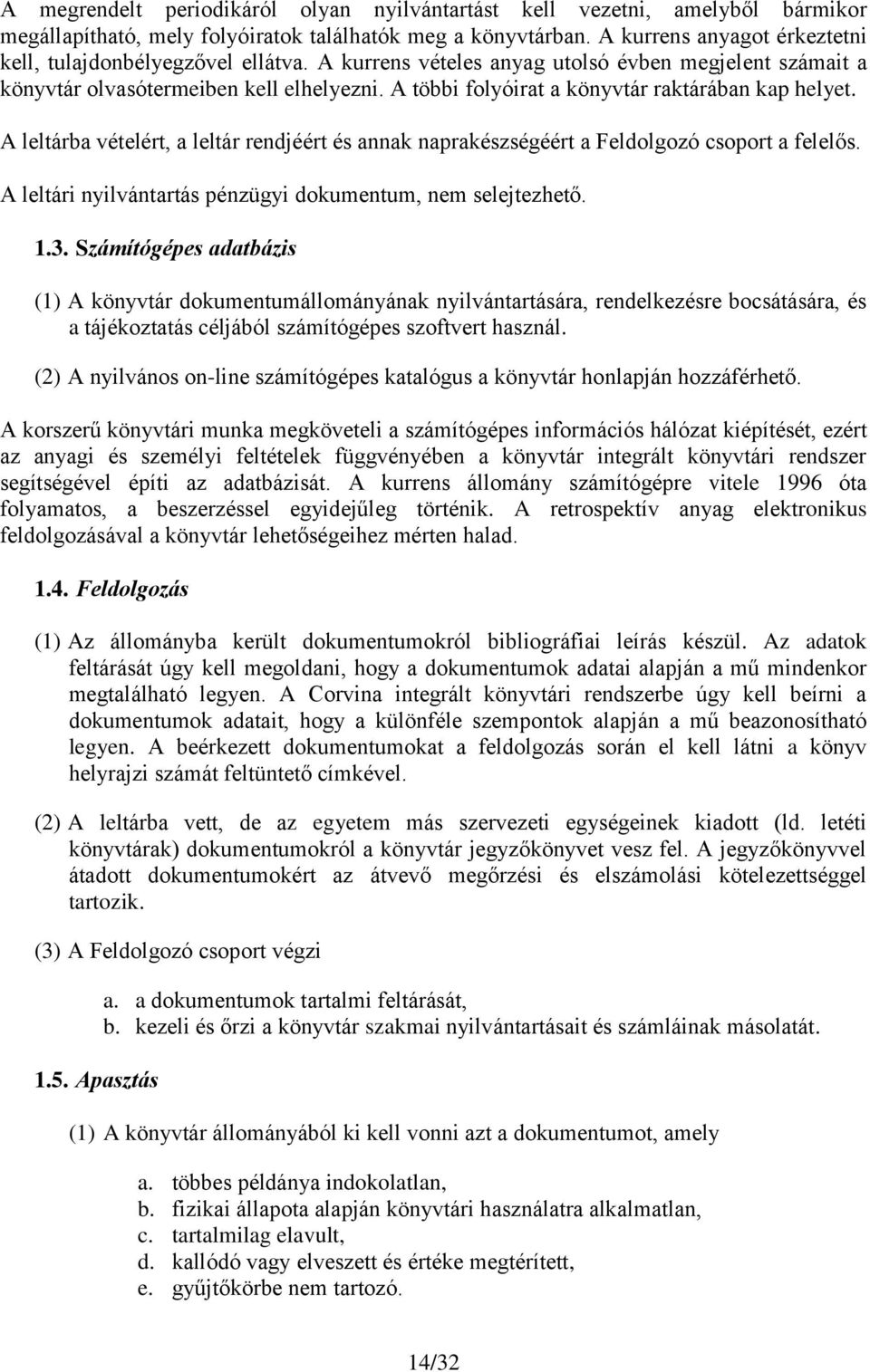 A többi folyóirat a könyvtár raktárában kap helyet. A leltárba vételért, a leltár rendjéért és annak naprakészségéért a Feldolgozó csoport a felelős.