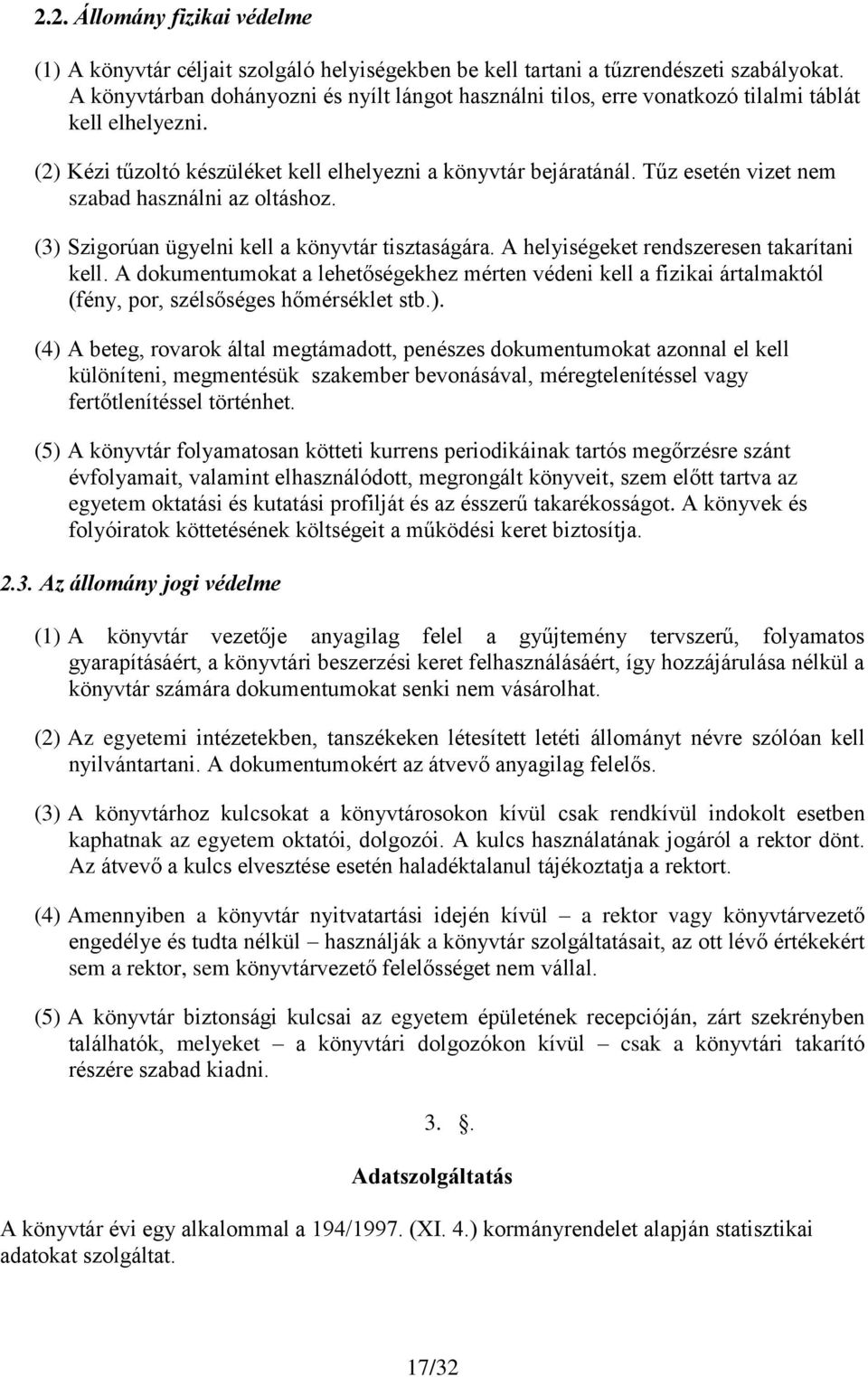 Tűz esetén vizet nem szabad használni az oltáshoz. (3) Szigorúan ügyelni kell a könyvtár tisztaságára. A helyiségeket rendszeresen takarítani kell.