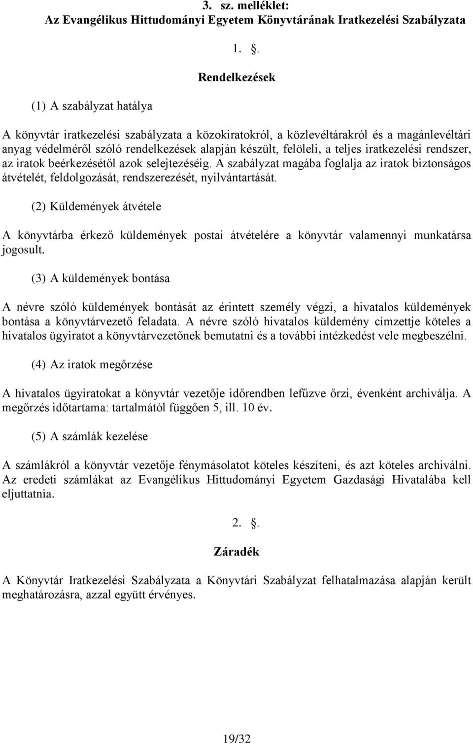 rendszer, az iratok beérkezésétől azok selejtezéséig. A szabályzat magába foglalja az iratok biztonságos átvételét, feldolgozását, rendszerezését, nyilvántartását.