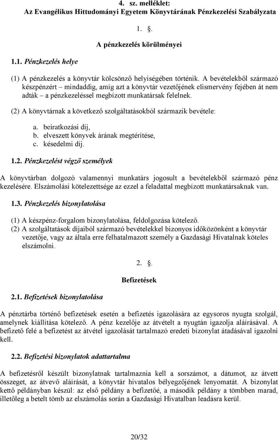 A bevételekből származó készpénzért mindaddig, amíg azt a könyvtár vezetőjének elismervény fejében át nem adták a pénzkezeléssel megbízott munkatársak felelnek.