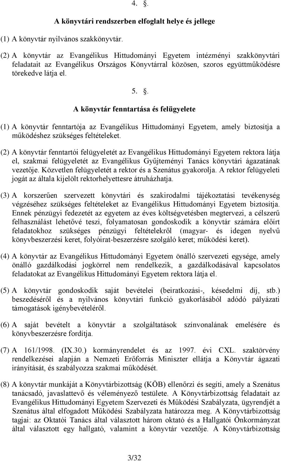 . A könyvtár fenntartása és felügyelete (1) A könyvtár fenntartója az Evangélikus Hittudományi Egyetem, amely biztosítja a működéshez szükséges feltételeket.