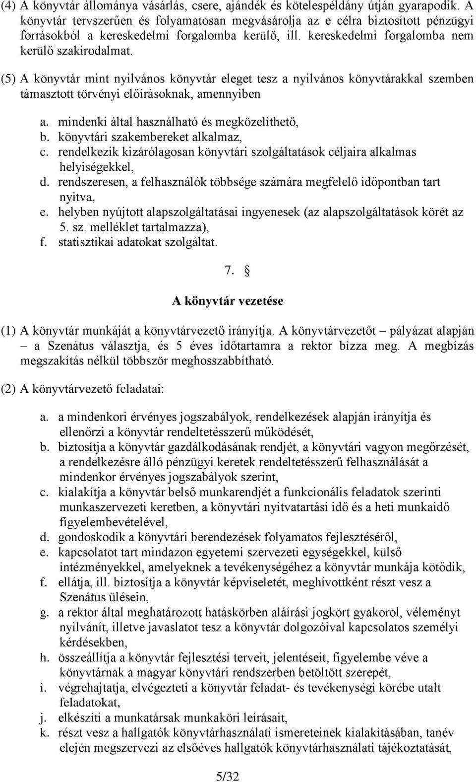 (5) A könyvtár mint nyilvános könyvtár eleget tesz a nyilvános könyvtárakkal szemben támasztott törvényi előírásoknak, amennyiben a. mindenki által használható és megközelíthető, b.