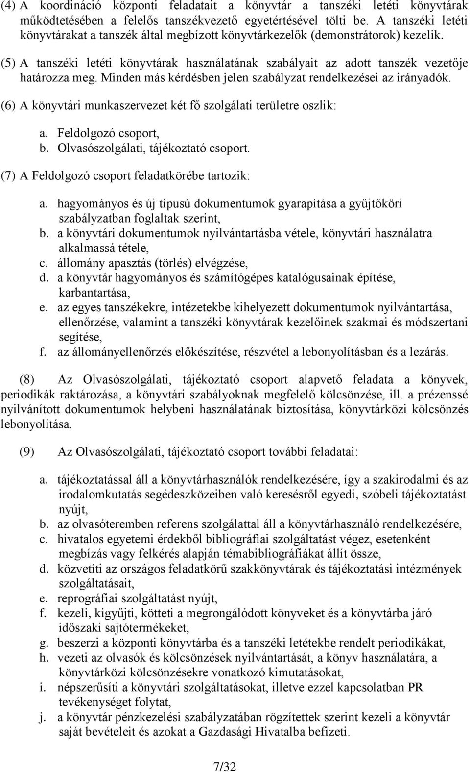 Minden más kérdésben jelen szabályzat rendelkezései az irányadók. (6) A könyvtári munkaszervezet két fő szolgálati területre oszlik: a. Feldolgozó csoport, b. Olvasószolgálati, tájékoztató csoport.