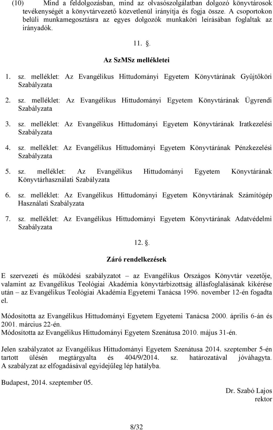 melléklet: Az Evangélikus Hittudományi Egyetem Könyvtárának Gyűjtőköri Szabályzata 2. sz. melléklet: Az Evangélikus Hittudományi Egyetem Könyvtárának Ügyrendi Szabályzata 3. sz. melléklet: Az Evangélikus Hittudományi Egyetem Könyvtárának Iratkezelési Szabályzata 4.