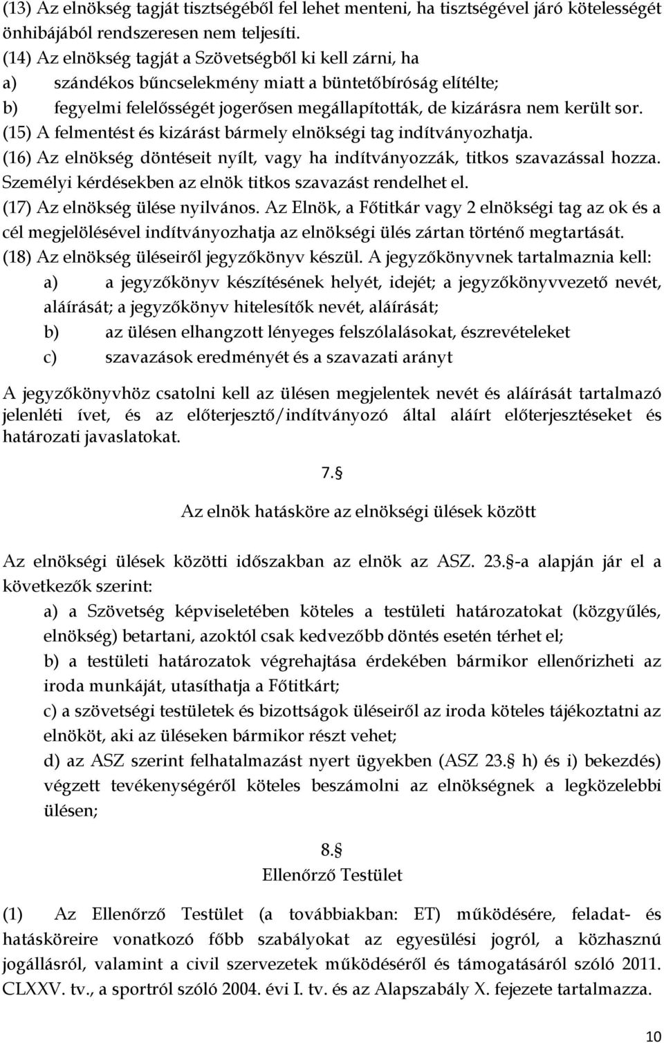 (15) A felmentést és kizárást bármely elnökségi tag indítványozhatja. (16) Az elnökség döntéseit nyílt, vagy ha indítványozzák, titkos szavazással hozza.