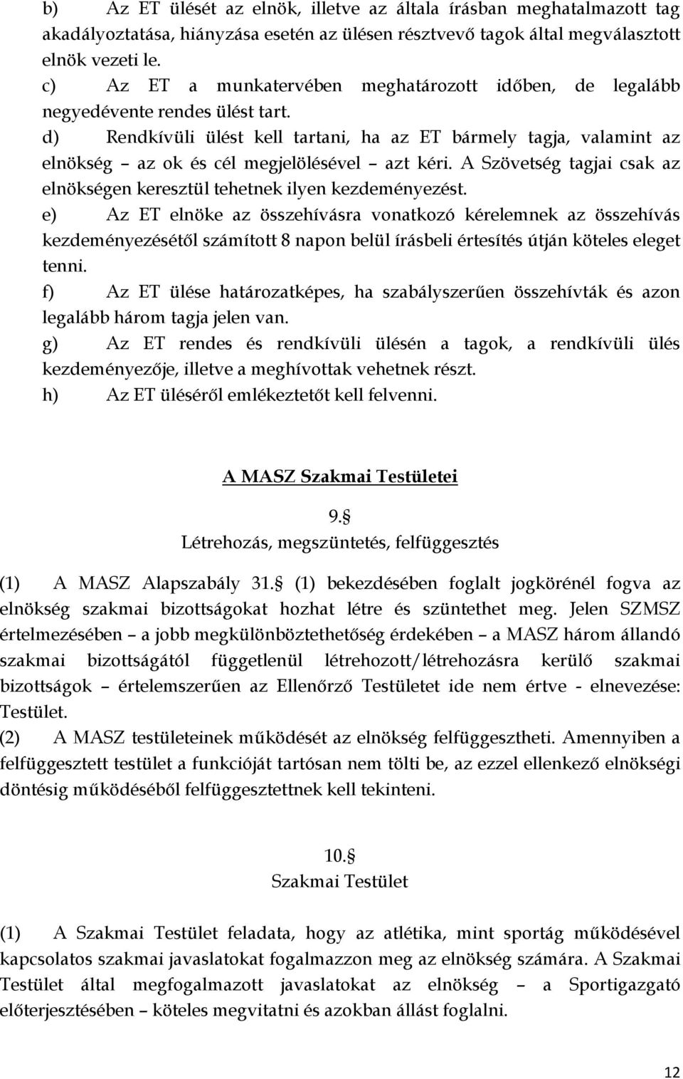 d) Rendkívüli ülést kell tartani, ha az ET bármely tagja, valamint az elnökség az ok és cél megjelölésével azt kéri. A Szövetség tagjai csak az elnökségen keresztül tehetnek ilyen kezdeményezést.