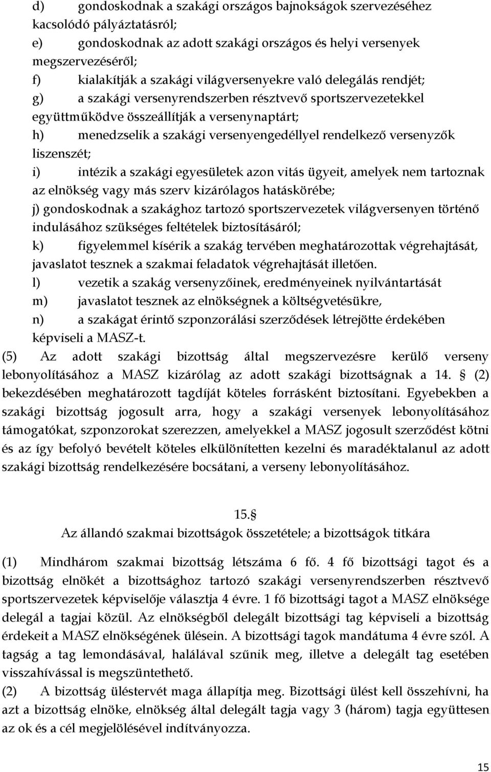 rendelkező versenyzők liszenszét; i) intézik a szakági egyesületek azon vitás ügyeit, amelyek nem tartoznak az elnökség vagy más szerv kizárólagos hatáskörébe; j) gondoskodnak a szakághoz tartozó