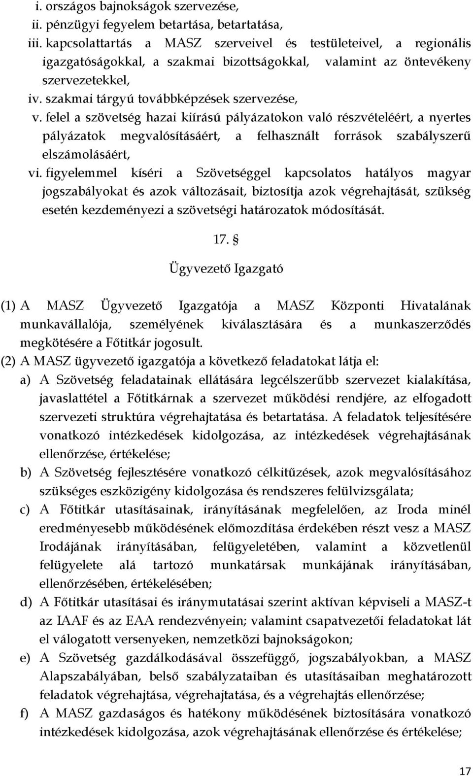 felel a szövetség hazai kiírású pályázatokon való részvételéért, a nyertes pályázatok megvalósításáért, a felhasznált források szabályszerű elszámolásáért, vi.