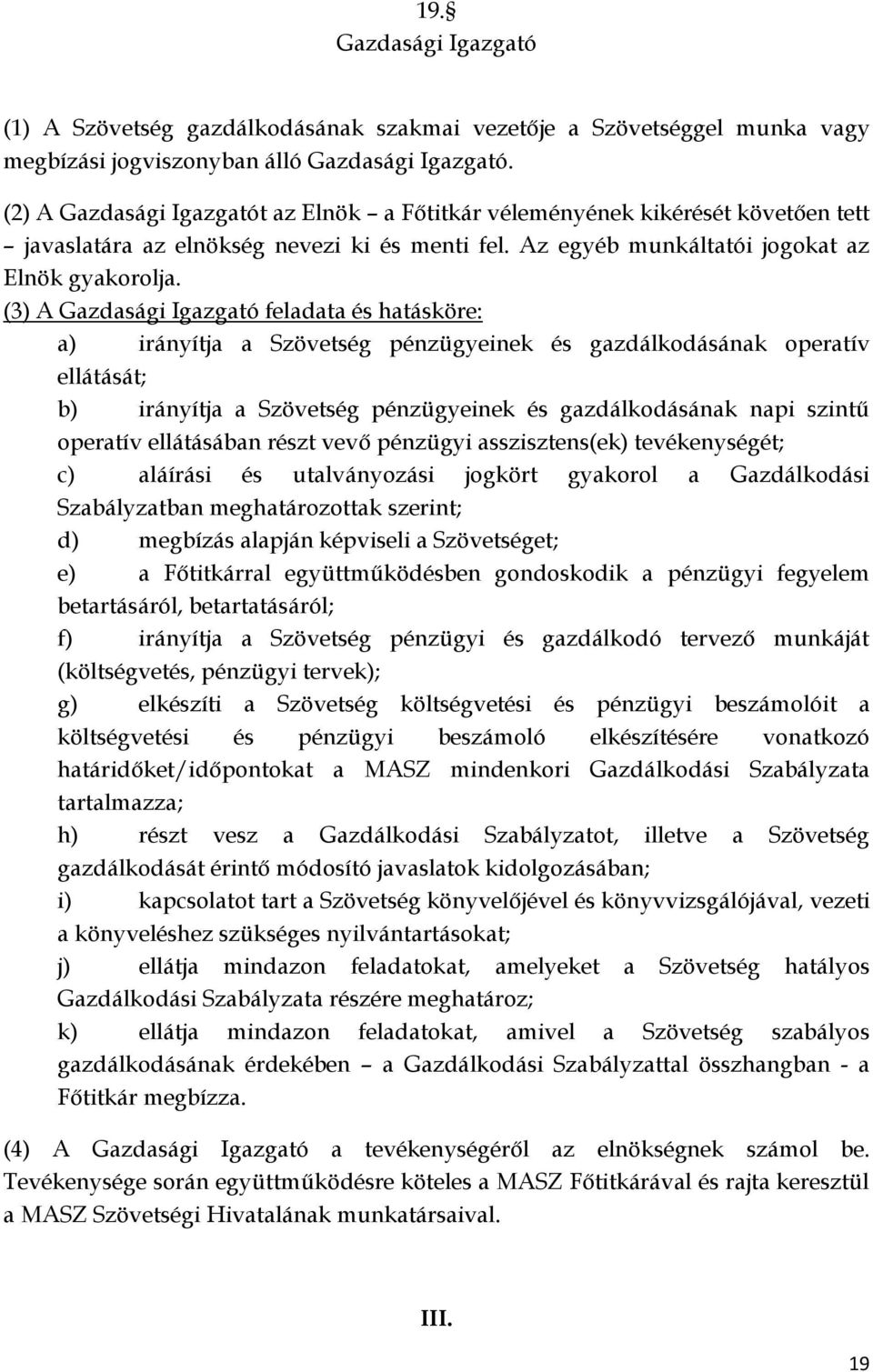 (3) A Gazdasági Igazgató feladata és hatásköre: a) irányítja a Szövetség pénzügyeinek és gazdálkodásának operatív ellátását; b) irányítja a Szövetség pénzügyeinek és gazdálkodásának napi szintű