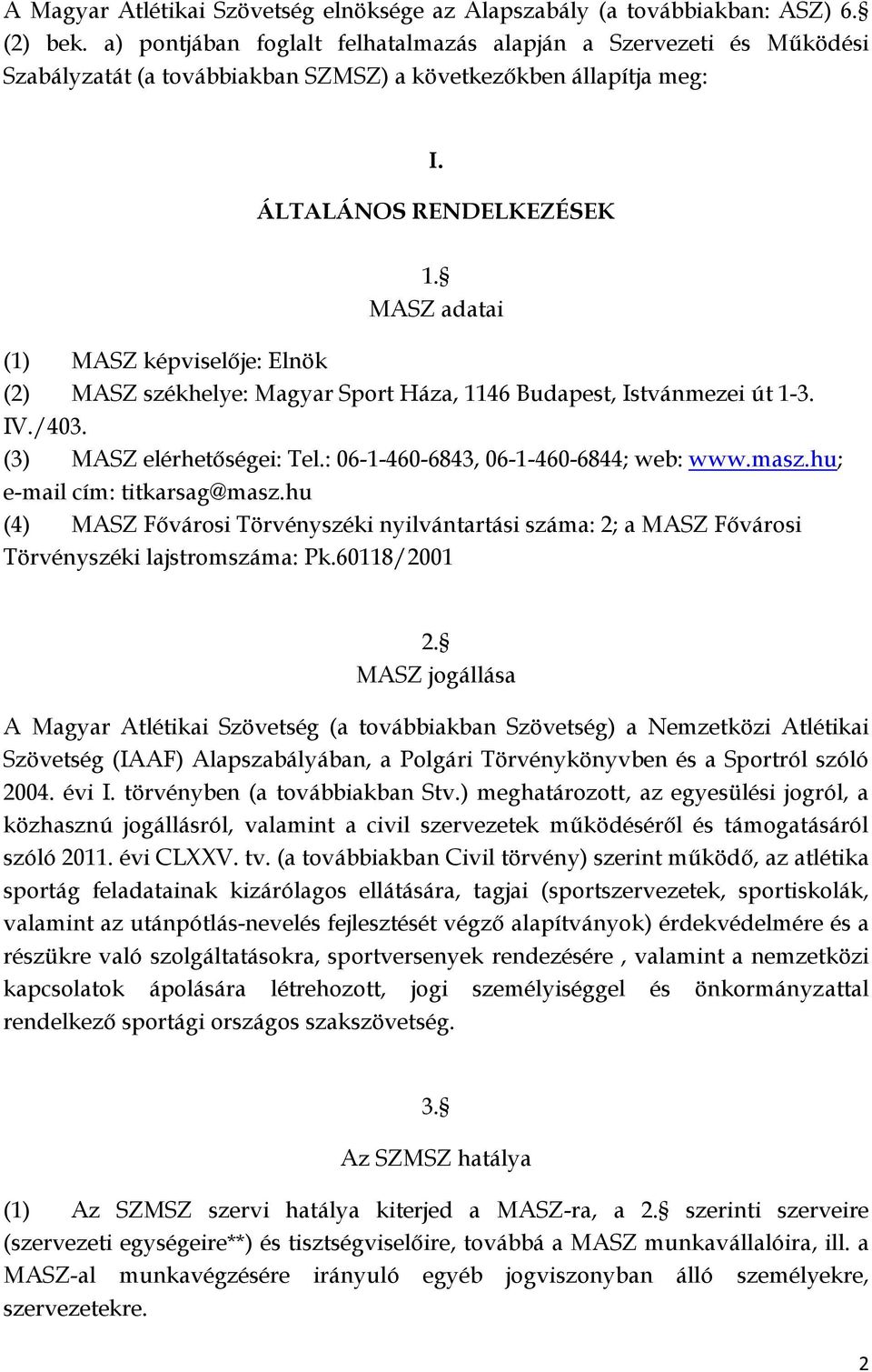 MASZ adatai (1) MASZ képviselője: Elnök (2) MASZ székhelye: Magyar Sport Háza, 1146 Budapest, Istvánmezei út 1-3. IV./403. (3) MASZ elérhetőségei: Tel.: 06-1-460-6843, 06-1-460-6844; web: www.masz.