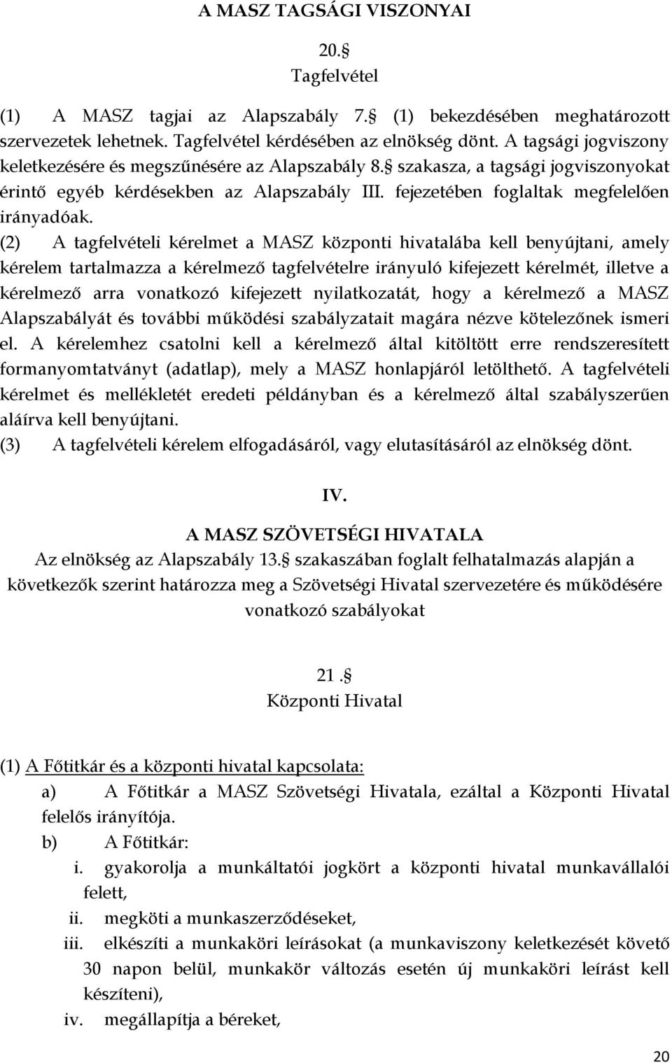 (2) A tagfelvételi kérelmet a MASZ központi hivatalába kell benyújtani, amely kérelem tartalmazza a kérelmező tagfelvételre irányuló kifejezett kérelmét, illetve a kérelmező arra vonatkozó kifejezett