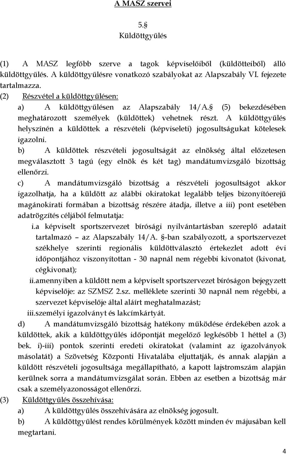 A küldöttgyűlés helyszínén a küldöttek a részvételi (képviseleti) jogosultságukat kötelesek igazolni.