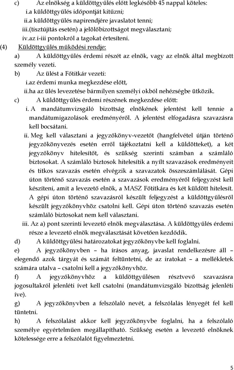 (4) Küldöttgyűlés működési rendje: a) A küldöttgyűlés érdemi részét az elnök, vagy az elnök által megbízott személy vezeti. b) Az ülést a Főtitkár vezeti: i.az érdemi munka megkezdése előtt, ii.