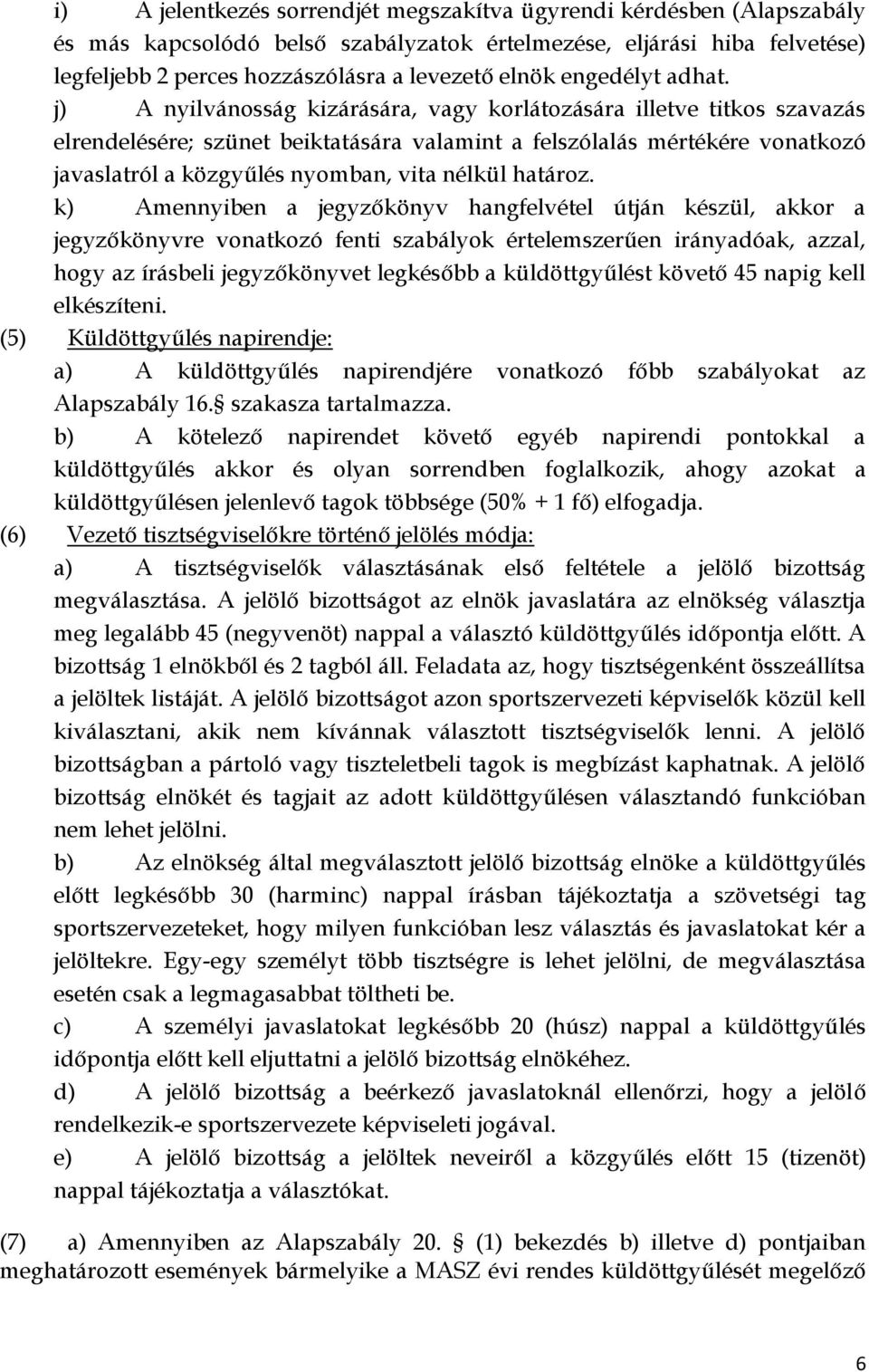 j) A nyilvánosság kizárására, vagy korlátozására illetve titkos szavazás elrendelésére; szünet beiktatására valamint a felszólalás mértékére vonatkozó javaslatról a közgyűlés nyomban, vita nélkül