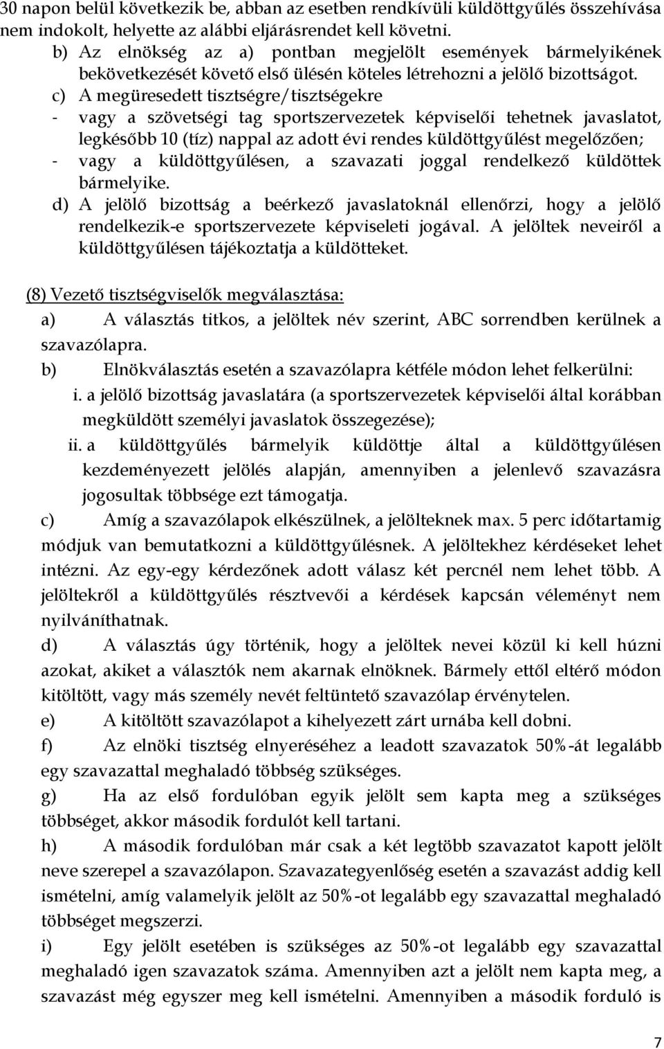 c) A megüresedett tisztségre/tisztségekre - vagy a szövetségi tag sportszervezetek képviselői tehetnek javaslatot, legkésőbb 10 (tíz) nappal az adott évi rendes küldöttgyűlést megelőzően; - vagy a