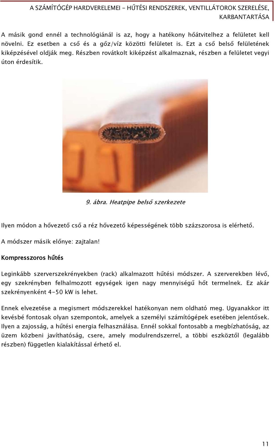 Heatpipe belső szerkezete Ilyen módon a hővezető cső a réz hővezető képességének több százszorosa is elérhető. A módszer másik előnye: zajtalan!