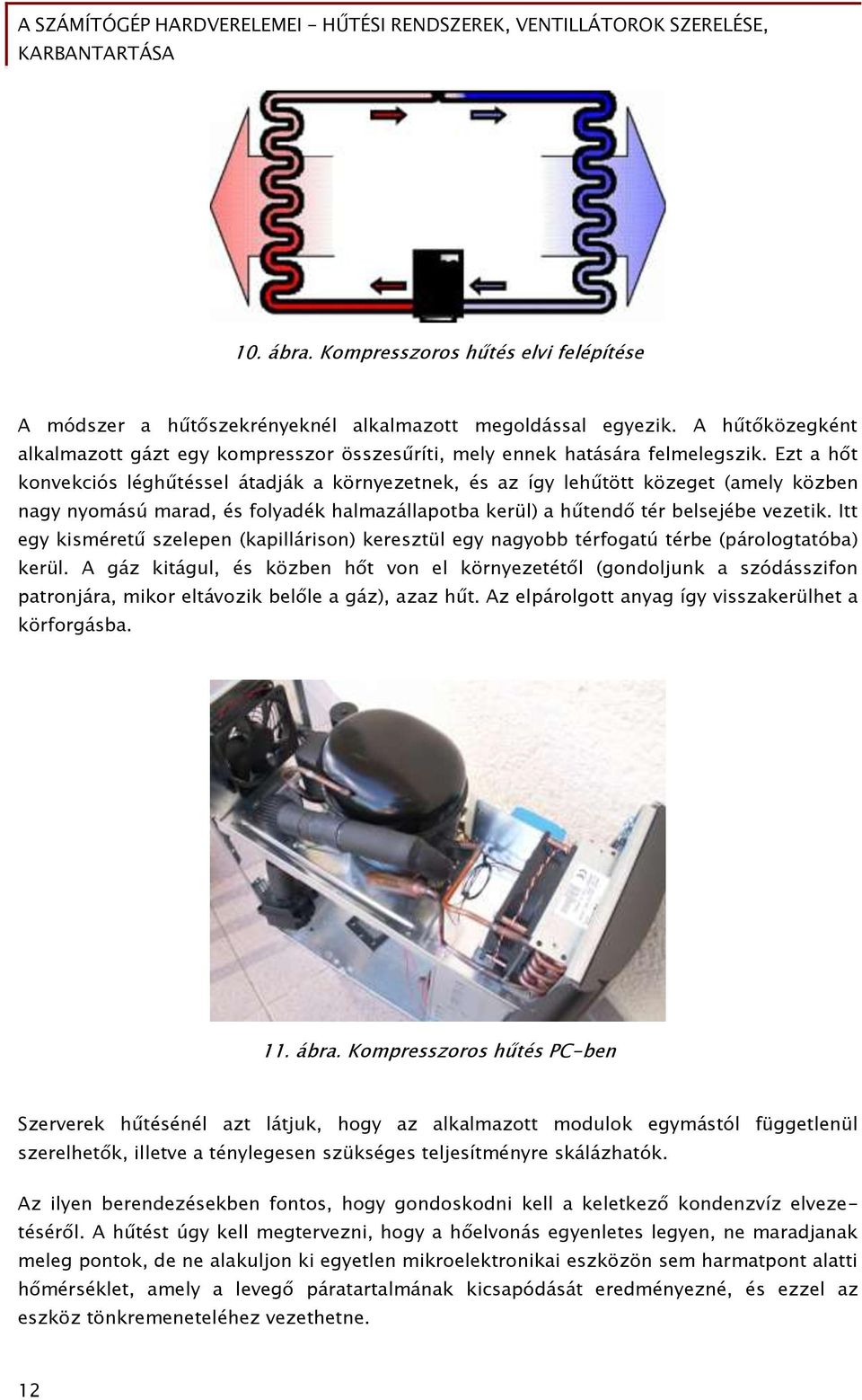 Ezt a hőt konvekciós léghűtéssel átadják a környezetnek, és az így lehűtött közeget (amely közben nagy nyomású marad, és folyadék halmazállapotba kerül) a hűtendő tér belsejébe vezetik.