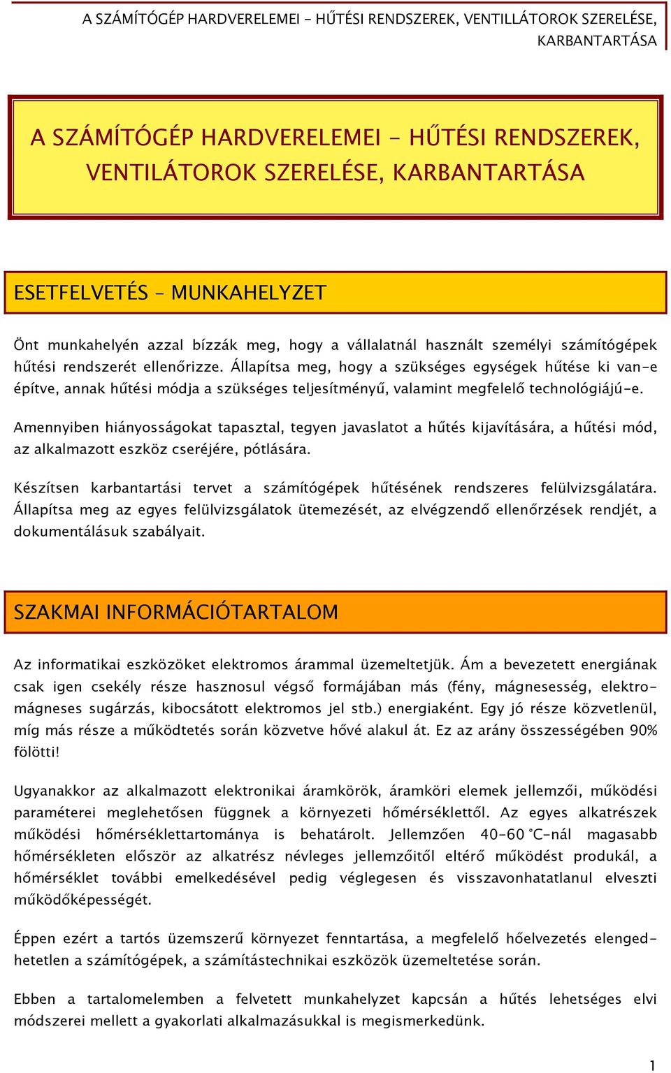 Amennyiben hiányosságokat tapasztal, tegyen javaslatot a hűtés kijavítására, a hűtési mód, az alkalmazott eszköz cseréjére, pótlására.