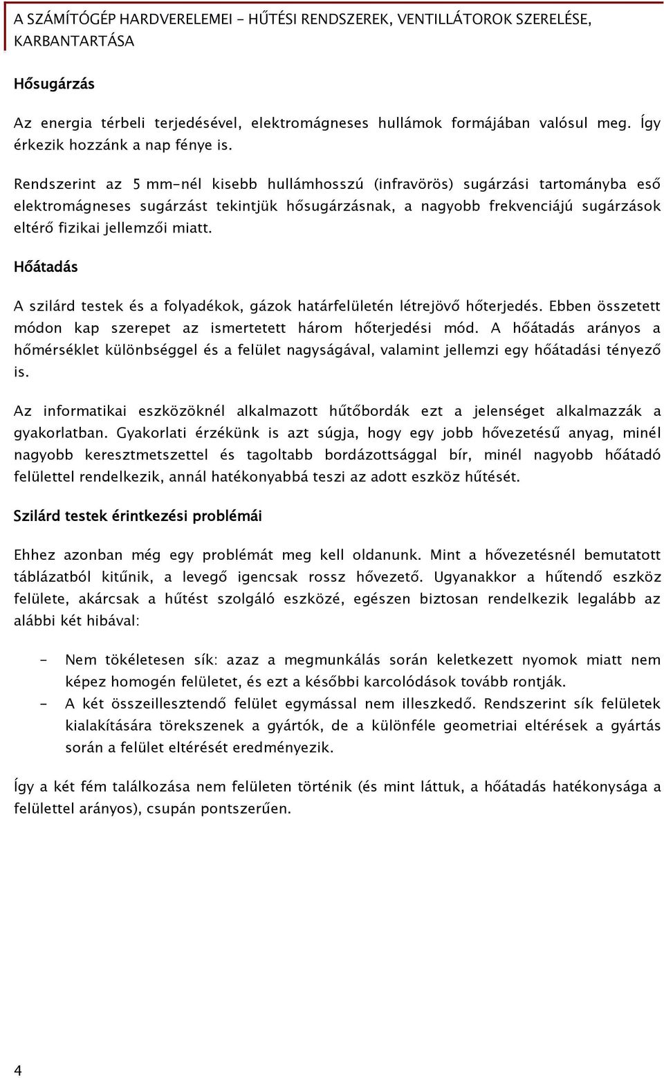 Hőátadás A szilárd testek és a folyadékok, gázok határfelületén létrejövő hőterjedés. Ebben összetett módon kap szerepet az ismertetett három hőterjedési mód.