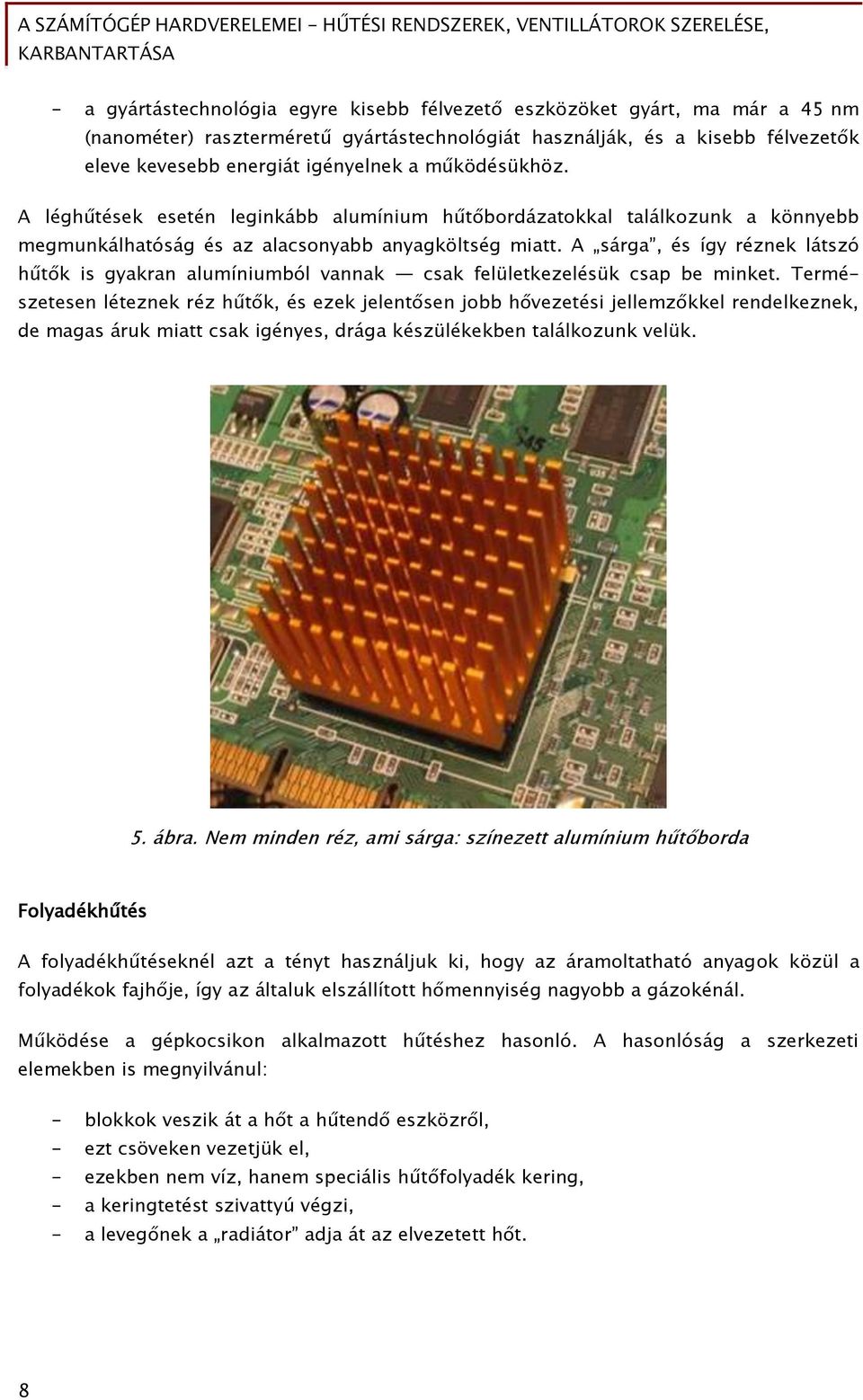 A sárga, és így réznek látszó hűtők is gyakran alumíniumból vannak csak felületkezelésük csap be minket.