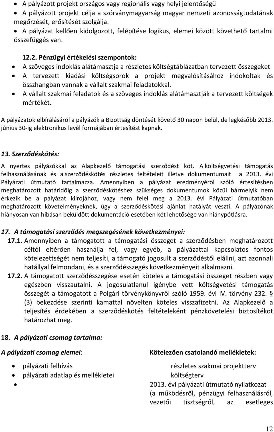 2. Pénzügyi értékelési szempontok: A szöveges indoklás alátámasztja a részletes költségtáblázatban tervezett összegeket A tervezett kiadási költségsorok a projekt megvalósításához indokoltak és