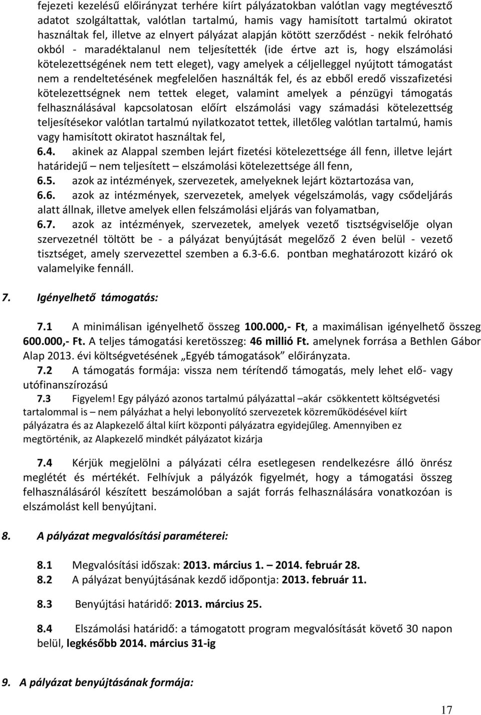 nyújtott támogatást nem a rendeltetésének megfelelően használták fel, és az ebből eredő visszafizetési kötelezettségnek nem tettek eleget, valamint amelyek a pénzügyi támogatás felhasználásával