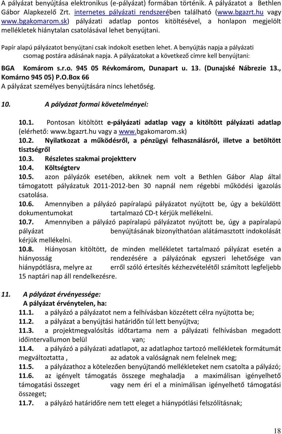 A benyújtás napja a pályázati csomag postára adásának napja. A pályázatokat a következő címre kell benyújtani: BGA Komárom s.r.o. 945 05 Révkomárom, Dunapart u. 13. (Dunajské Nábrezie 13.