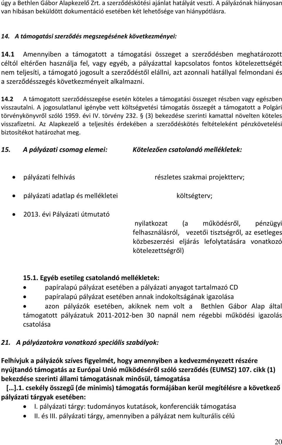 1 Amennyiben a támogatott a támogatási összeget a szerződésben meghatározott céltól eltérően használja fel, vagy egyéb, a pályázattal kapcsolatos fontos kötelezettségét nem teljesíti, a támogató