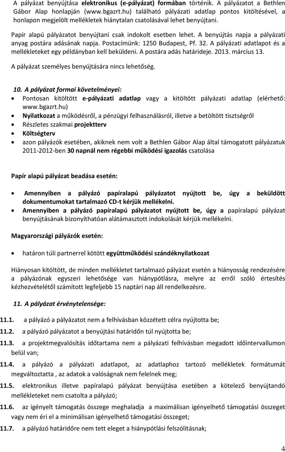 A benyújtás napja a pályázati anyag postára adásának napja. Postacímünk: 1250 Budapest, Pf. 32. A pályázati adatlapot és a mellékleteket egy példányban kell beküldeni. A postára adás határideje. 2013.