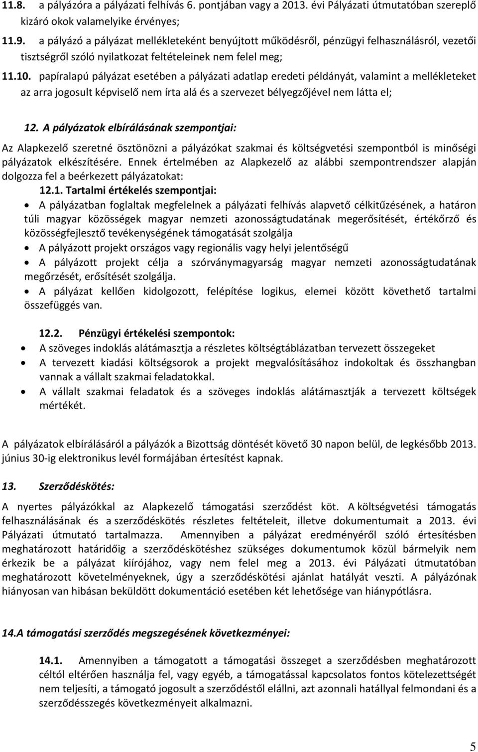 papíralapú pályázat esetében a pályázati adatlap eredeti példányát, valamint a mellékleteket az arra jogosult képviselő nem írta alá és a szervezet bélyegzőjével nem látta el; 12.