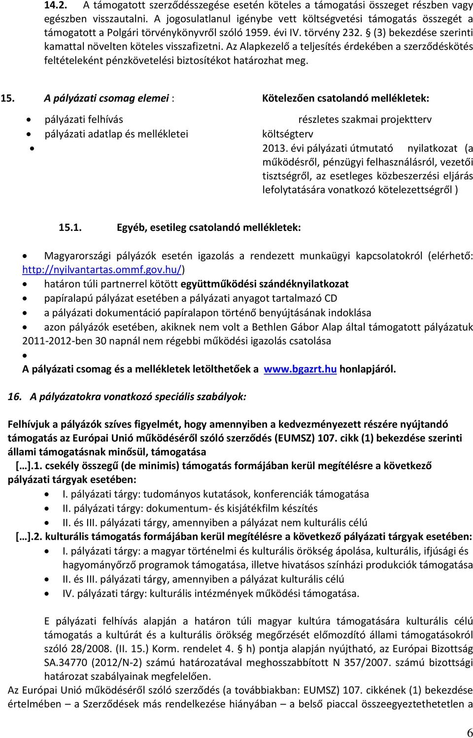 Az Alapkezelő a teljesítés érdekében a szerződéskötés feltételeként pénzkövetelési biztosítékot határozhat meg. 15.