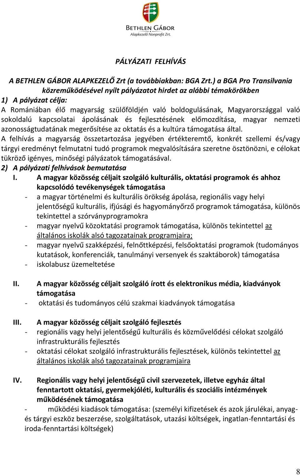 sokoldalú kapcsolatai ápolásának és fejlesztésének előmozdítása, magyar nemzeti azonosságtudatának megerősítése az oktatás és a kultúra támogatása által.