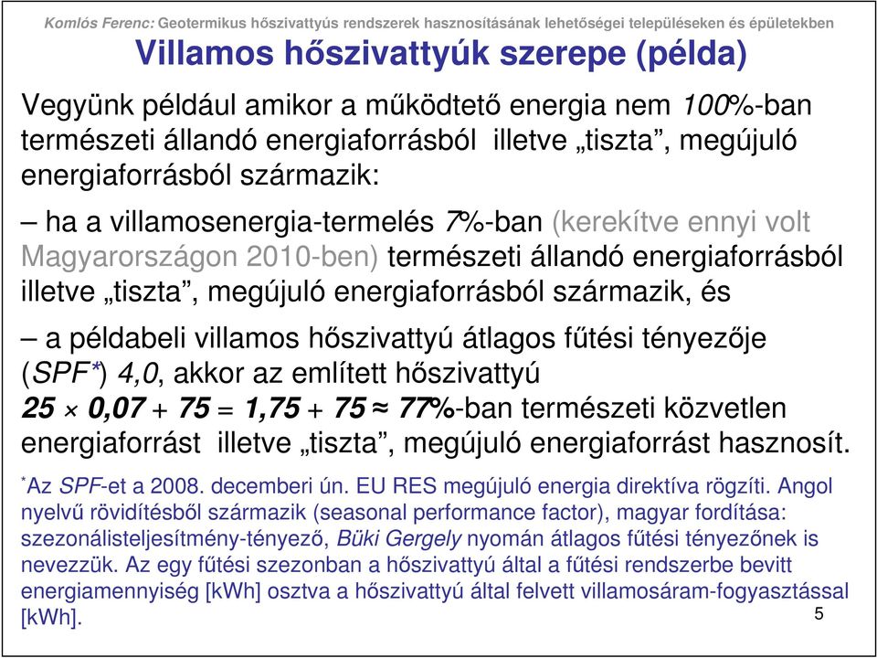 hıszivattyú átlagos főtési tényezıje (SPF*) 4,0, akkor az említett hıszivattyú 25 0,07 + 75 = 1,75 + 75 77%-ban természeti közvetlen energiaforrást illetve tiszta, megújuló energiaforrást hasznosít.