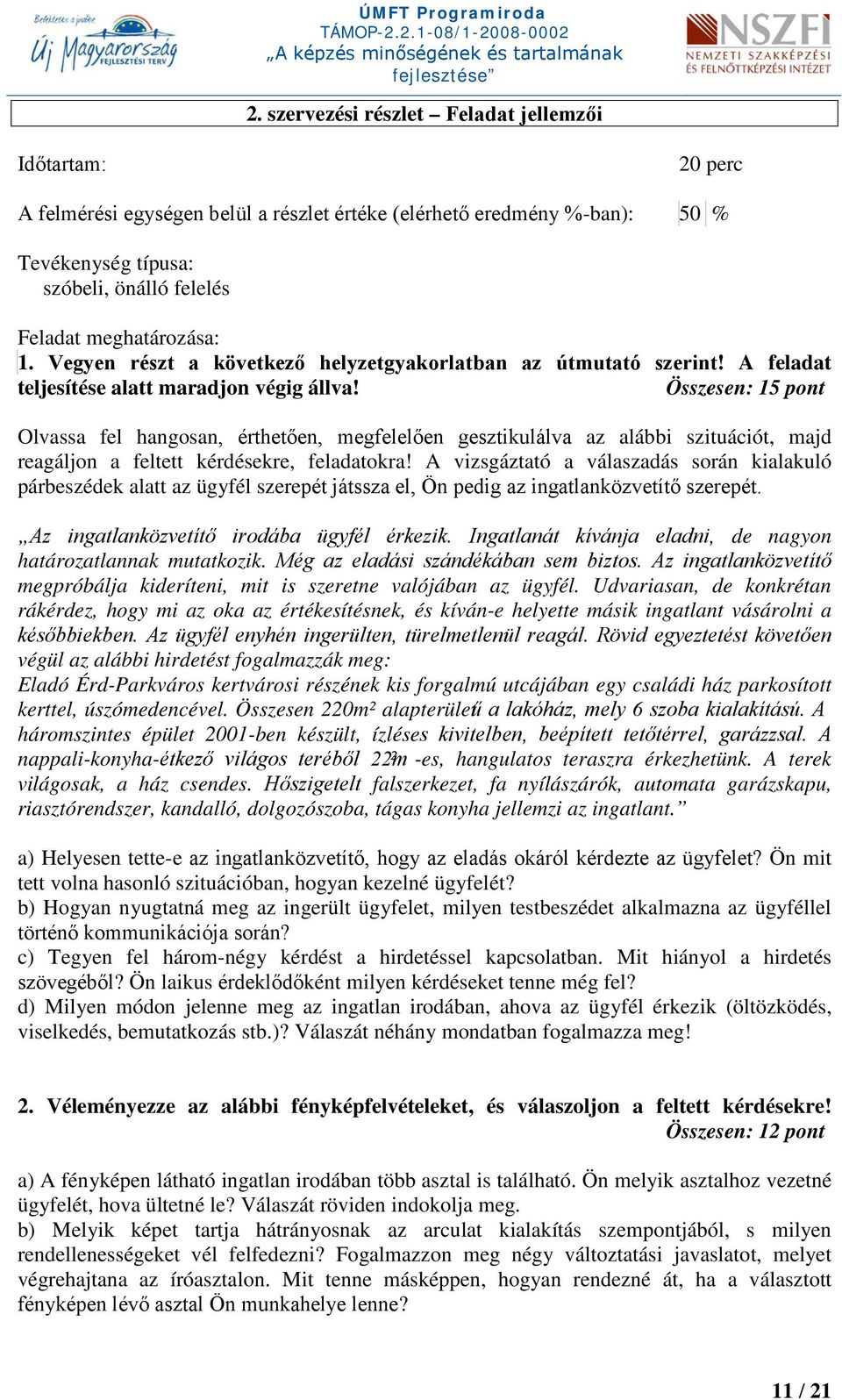 Összesen: 15 pont Olvassa fel hangosan, érthetően, megfelelően gesztikulálva az alábbi szituációt, majd reagáljon a feltett kérdésekre, feladatokra!