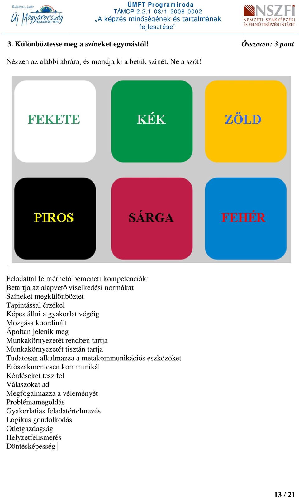 Mozgása koordinált Ápoltan jelenik meg Munkakörnyezetét rendben tartja Munkakörnyezetét tisztán tartja Tudatosan alkalmazza a metakommunikációs eszközöket