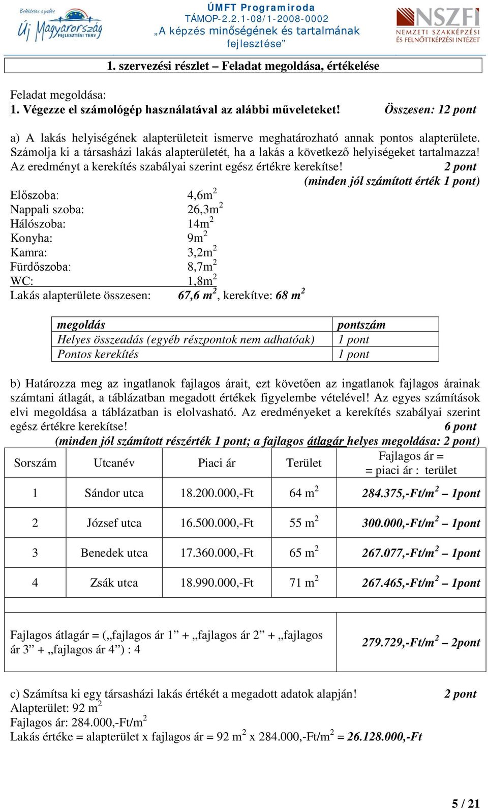 Számolja ki a társasházi lakás alapterületét, ha a lakás a következő helyiségeket tartalmazza! Az eredményt a kerekítés szabályai szerint egész értékre kerekítse!