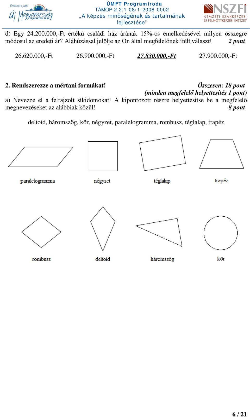 Összesen: 18 pont (minden megfelelő helyettesítés 1 pont) a) Nevezze el a felrajzolt síkidomokat!