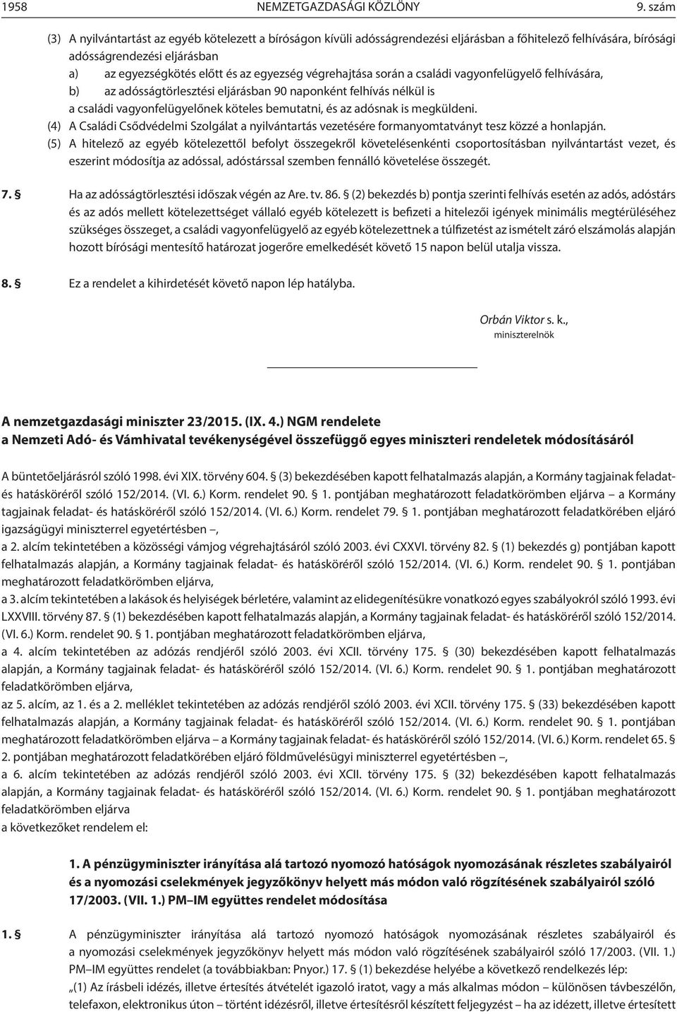 végrehajtása során a családi vagyonfelügyelő felhívására, b) az adósságtörlesztési eljárásban 90 naponként felhívás nélkül is a családi vagyonfelügyelőnek köteles bemutatni, és az adósnak is