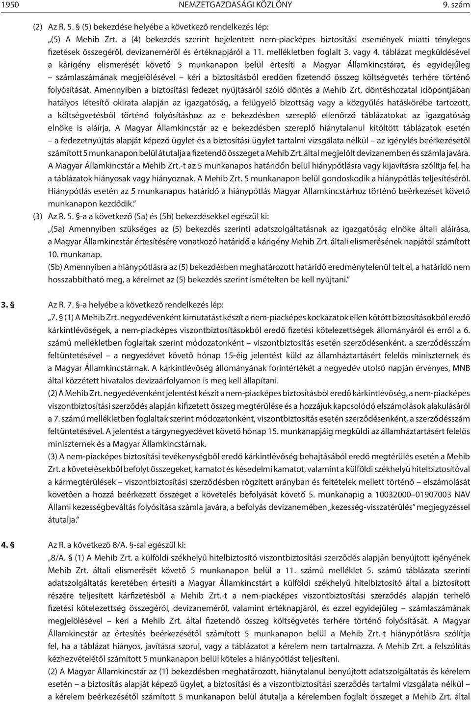 táblázat megküldésével a kárigény elismerését követő 5 munkanapon belül értesíti a Magyar Államkincstárat, és egyidejűleg számlaszámának megjelölésével kéri a biztosításból eredően fizetendő összeg