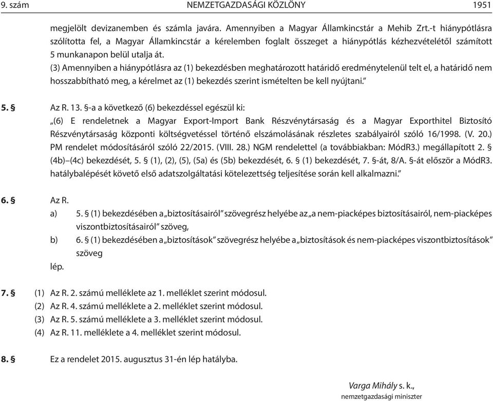 (3) Amennyiben a hiánypótlásra az (1) bekezdésben meghatározott határidő eredménytelenül telt el, a határidő nem hosszabbítható meg, a kérelmet az (1) bekezdés szerint ismételten be kell nyújtani. 5.