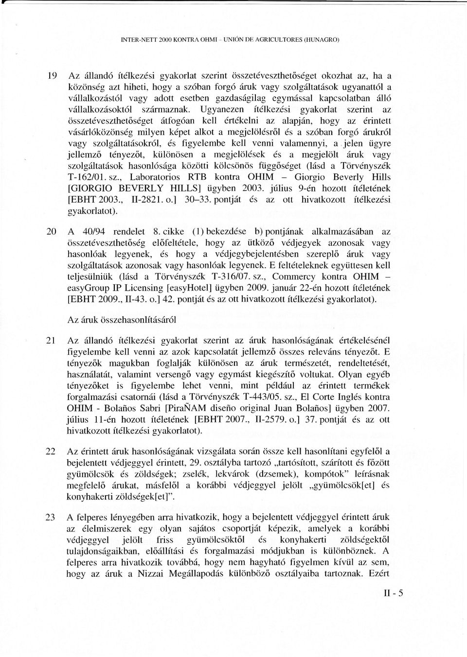 Ugyanezen ítlkezsi gyakorlat szerint az osszetveszthetósget tfogóan kell rtkelni az alapjn, hogy az rintett vsrlőkozonsg milyen kpet alkot a megielolsról s a szóban forgő rukról va1y szolg tatsokról,