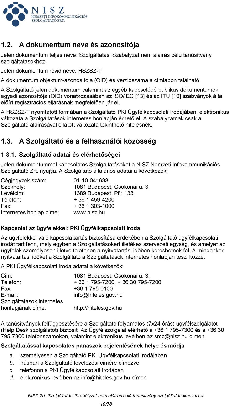 A Szolgáltató jelen dokumentum valamint az egyéb kapcsolódó publikus dokumentumok egyedi azonosítója (OID) vonatkozásában az ISO/IEC [13] és az ITU [10] szabványok által előírt regisztrációs