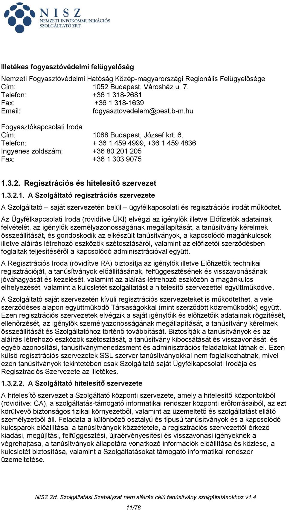 Telefon: + 36 1 459 4999, +36 1 459 4836 Ingyenes zöldszám: +36 80 201 205 Fax: +36 1 303 9075 1.3.2. Regisztrációs és hitelesítő szervezet 1.3.2.1. A Szolgáltató regisztrációs szervezete A Szolgáltató saját szervezetén belül ügyfélkapcsolati és regisztrációs irodát működtet.