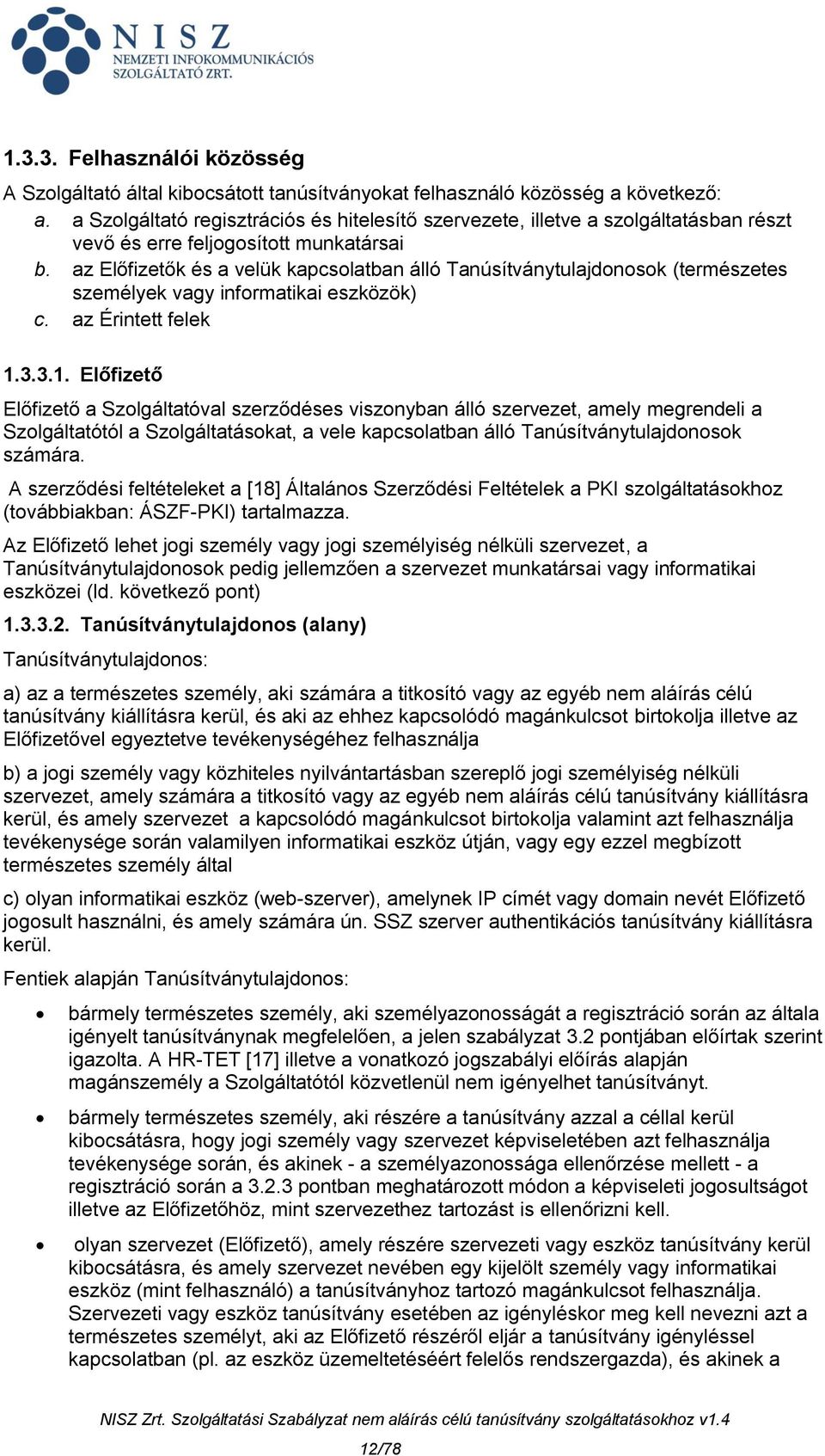 az Előfizetők és a velük kapcsolatban álló Tanúsítványtulajdonosok (természetes személyek vagy informatikai eszközök) c. az Érintett felek 1.