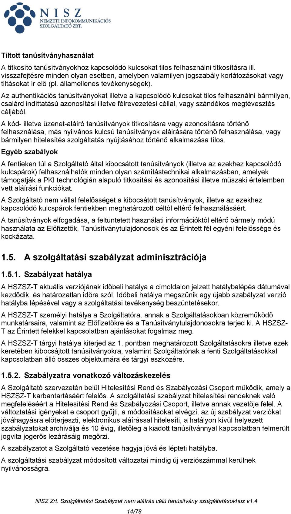 Az authentikációs tanúsítványokat illetve a kapcsolódó kulcsokat tilos felhasználni bármilyen, csalárd indíttatású azonosítási illetve félrevezetési céllal, vagy szándékos megtévesztés céljából.